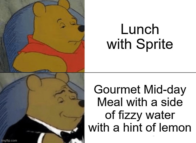 Lunch Time | Lunch with Sprite; Gourmet Mid-day Meal with a side of fizzy water with a hint of lemon | image tagged in memes,tuxedo winnie the pooh | made w/ Imgflip meme maker