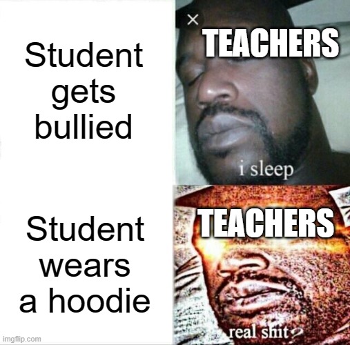 Sleeping Shaq |  Student gets bullied; TEACHERS; TEACHERS; Student wears a hoodie | image tagged in memes,sleeping shaq | made w/ Imgflip meme maker