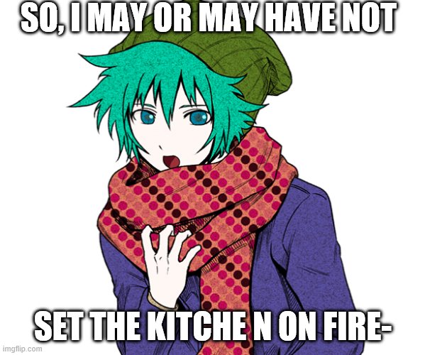 Shin clearly can't cook. | SO, I MAY OR MAY HAVE NOT; SET THE KITCHE N ON FIRE- | image tagged in shin tsukimi | made w/ Imgflip meme maker