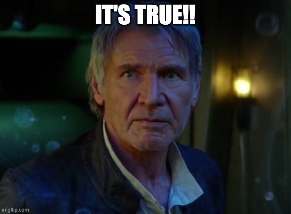 It's true, all of it!  | IT'S TRUE!! | image tagged in it's true all of it | made w/ Imgflip meme maker