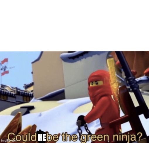 Could I Be The Green Ninja? | HE | image tagged in could i be the green ninja | made w/ Imgflip meme maker