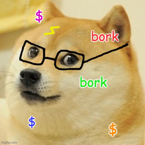Doge Meme | $ bork bork $ $ | image tagged in memes,doge | made w/ Imgflip meme maker