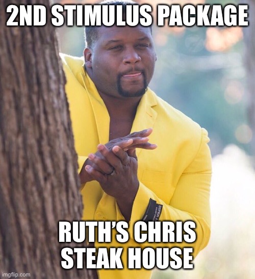 Black guy hiding behind tree | 2ND STIMULUS PACKAGE; RUTH’S CHRIS STEAK HOUSE | image tagged in black guy hiding behind tree | made w/ Imgflip meme maker