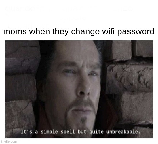 i guess | moms when they change wifi password | image tagged in its a simple spell but quite unbreakable | made w/ Imgflip meme maker