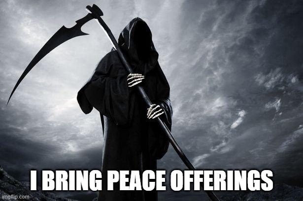 Death | I BRING PEACE OFFERINGS | image tagged in death | made w/ Imgflip meme maker