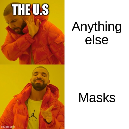 Drake Hotline Bling Meme | THE U.S; Anything else; Masks | image tagged in memes,drake hotline bling | made w/ Imgflip meme maker