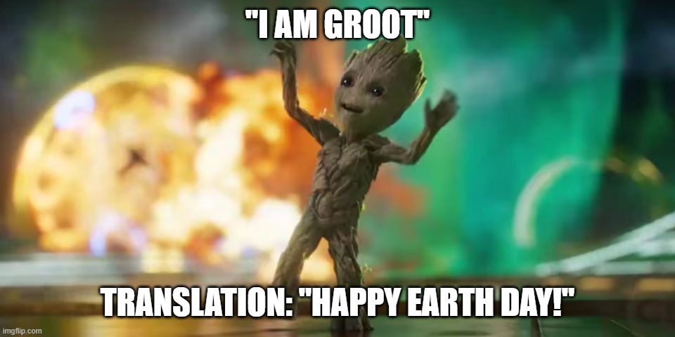 Earth Day Groot |  "I AM GROOT"; TRANSLATION: "HAPPY EARTH DAY!" | image tagged in baby groot | made w/ Imgflip meme maker