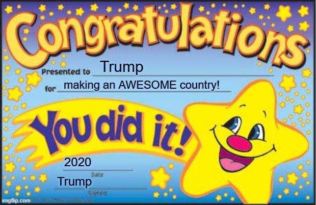 trump congragulations | Trump; making an AWESOME country! 2020; Trump | image tagged in memes,happy star congratulations trump | made w/ Imgflip meme maker