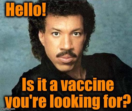 Lionel ritchie | Hello! Is it a vaccine you're looking for? | image tagged in lionel ritchie | made w/ Imgflip meme maker