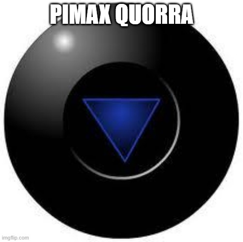Magic 8 ball | PIMAX QUORRA | image tagged in magic 8 ball | made w/ Imgflip meme maker