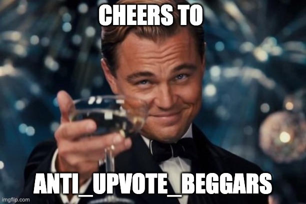 Yes | CHEERS TO; ANTI_UPVOTE_BEGGARS | image tagged in memes,leonardo dicaprio cheers | made w/ Imgflip meme maker