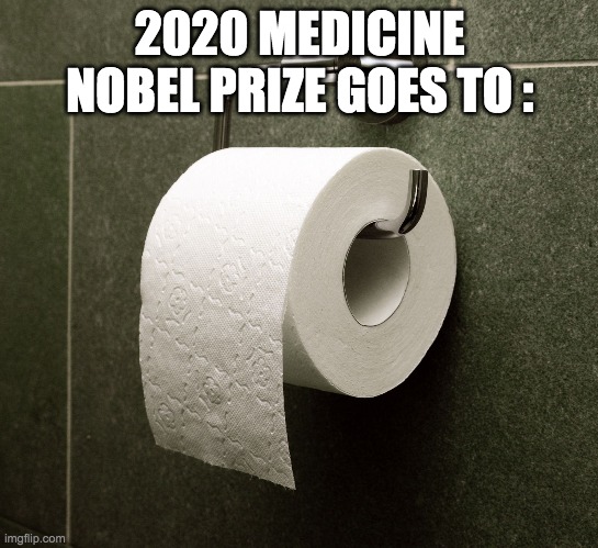 2020 Nobel Prize | 2020 MEDICINE NOBEL PRIZE GOES TO : | image tagged in toilet paper roll,memes,funny,nobel prize,politics | made w/ Imgflip meme maker