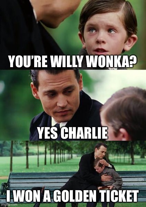 Finding Neverland Meme | YOU’RE WILLY WONKA? YES CHARLIE; I WON A GOLDEN TICKET | image tagged in memes,finding neverland | made w/ Imgflip meme maker