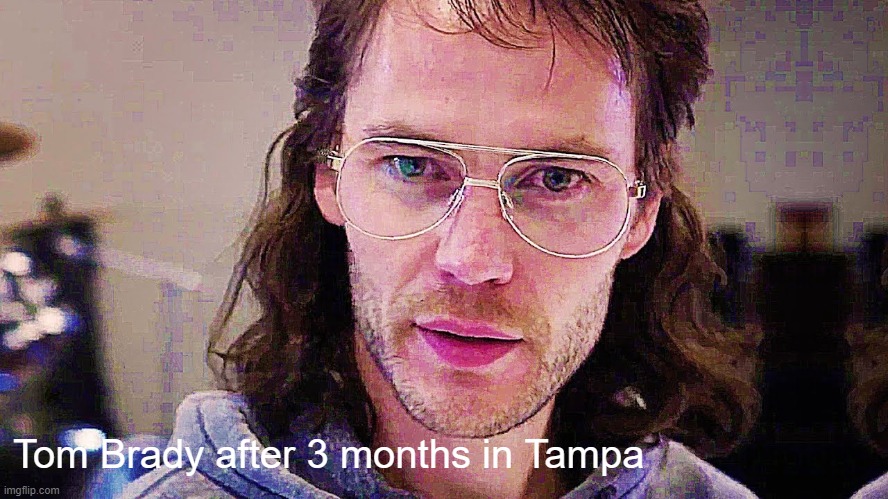 Tom Brady Tampa | Tom Brady after 3 months in Tampa | image tagged in tom brady,tampa,tompa,tb x tb,brady | made w/ Imgflip meme maker