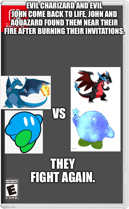 You guys brought the evil OCs back to life. | EVIL CHARIZARD AND EVIL JOHN COME BACK TO LIFE, JOHN AND AQUAZARD FOUND THEM NEAR THEIR FIRE AFTER BURNING THEIR INVITATIONS. VS; THEY FIGHT AGAIN. | image tagged in nintendo switch,pokemon,kirby | made w/ Imgflip meme maker