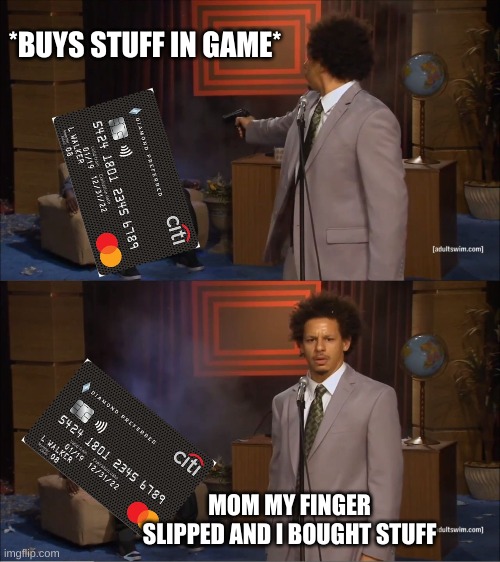 Who Killed Hannibal | *BUYS STUFF IN GAME*; MOM MY FINGER SLIPPED AND I BOUGHT STUFF | image tagged in memes,money,steal card | made w/ Imgflip meme maker