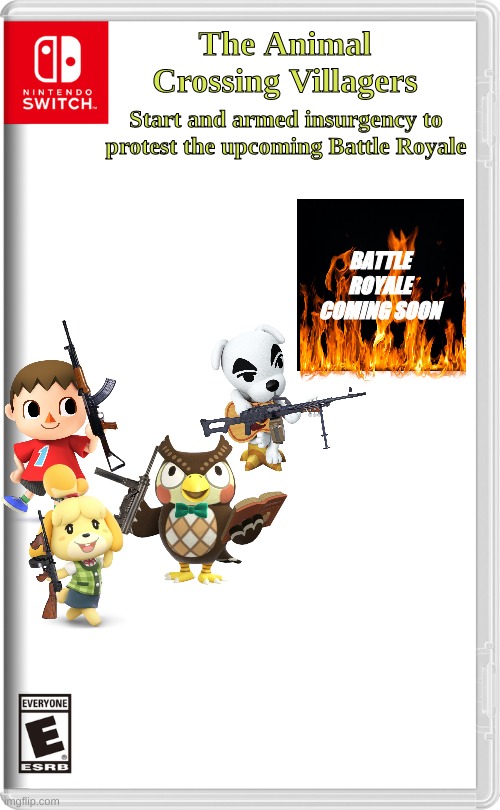 They feel that it's a fortnite threat | The Animal Crossing Villagers; Start and armed insurgency to protest the upcoming Battle Royale; BATTLE ROYALE COMING SOON | image tagged in nintendo switch,animal crossing,new horizons | made w/ Imgflip meme maker