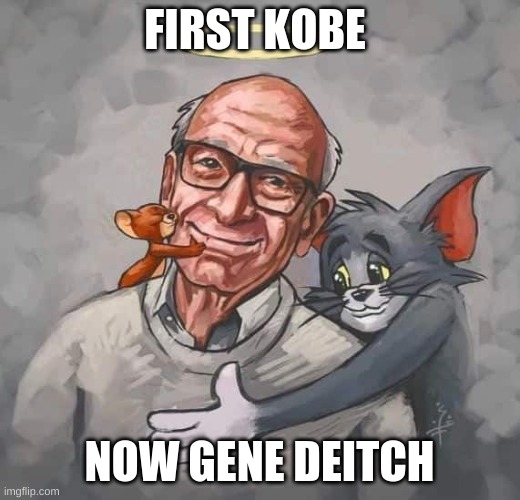 remember the legend | FIRST KOBE; NOW GENE DEITCH | image tagged in sad | made w/ Imgflip meme maker