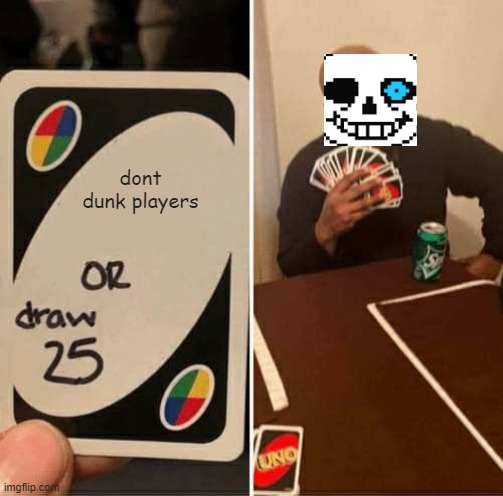 UNO Draw 25 Cards | dont dunk players | image tagged in memes,uno draw 25 cards | made w/ Imgflip meme maker