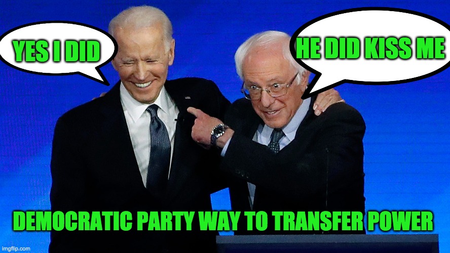 Transfer Of Power | YES I DID; HE DID KISS ME; DEMOCRATIC PARTY WAY TO TRANSFER POWER | image tagged in bernie and joe,democratic party,memes,funny,2020 elections,kiss | made w/ Imgflip meme maker