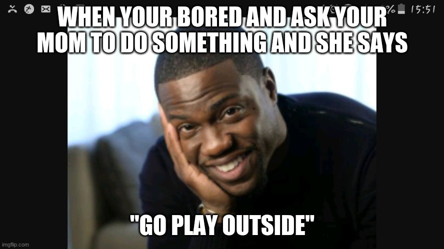 lordy | WHEN YOUR BORED AND ASK YOUR MOM TO DO SOMETHING AND SHE SAYS; "GO PLAY OUTSIDE" | image tagged in do i look interested | made w/ Imgflip meme maker
