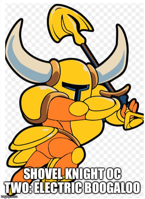 Shovel knight OC 2, Electric Boogaloo SHOVEL KNIGHT OC TWO: ELECTRIC BOOGAL...