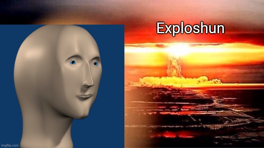 elmo nuclear explosion | Exploshun | image tagged in elmo nuclear explosion | made w/ Imgflip meme maker