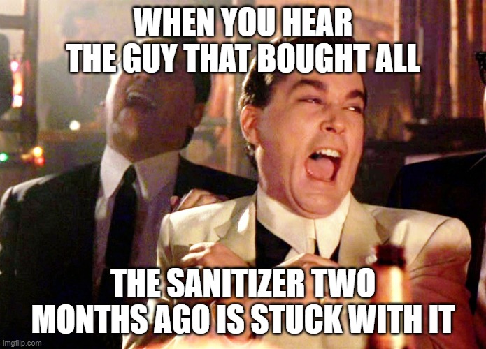 No sale | WHEN YOU HEAR THE GUY THAT BOUGHT ALL; THE SANITIZER TWO MONTHS AGO IS STUCK WITH IT | image tagged in memes,good fellas hilarious | made w/ Imgflip meme maker