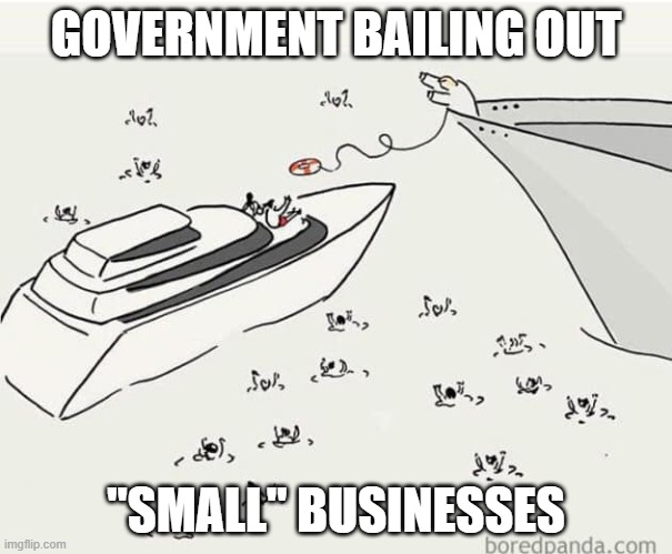 small business bailout - gov to mega yact | GOVERNMENT BAILING OUT; "SMALL" BUSINESSES | image tagged in small business bailout - gov to mega yact | made w/ Imgflip meme maker