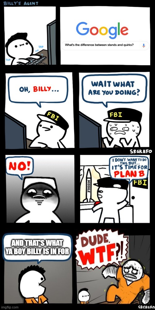 Billy’s FBI agent plan B | What's the difference between stands and quirks? AND THAT'S WHAT YA BOY BILLY IS IN FOR | image tagged in billys fbi agent plan b,quirks | made w/ Imgflip meme maker