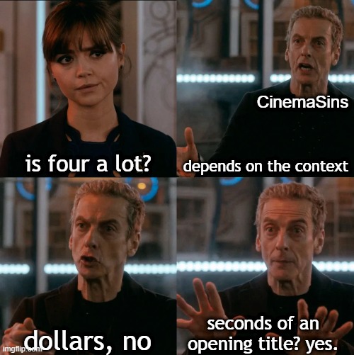 Is Four A Lot | CinemaSins; is four a lot? depends on the context; seconds of an opening title? yes. dollars, no | image tagged in is four a lot,memes,cinemasins,movies,cinema,doctor who | made w/ Imgflip meme maker
