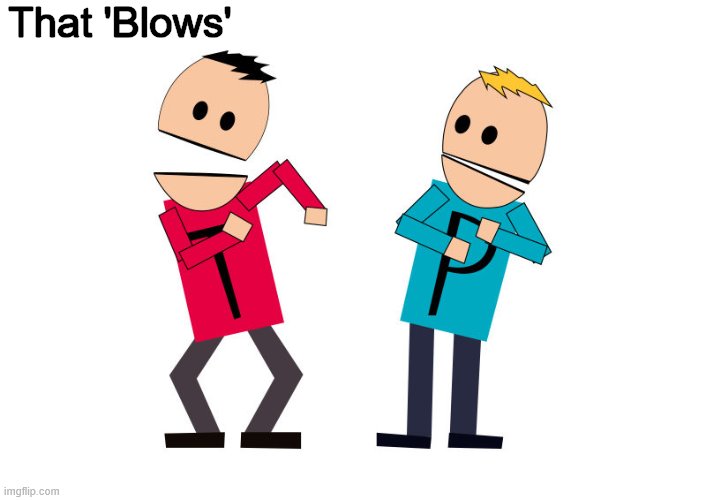 South Park Terrance and Phillip | That 'Blows' | image tagged in south park terrance and phillip | made w/ Imgflip meme maker