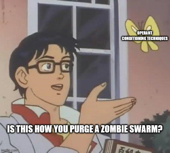 Is This A Pigeon | OPERANT CONDITIONING TECHNIQUES; IS THIS HOW YOU PURGE A ZOMBIE SWARM? | image tagged in memes,is this a pigeon | made w/ Imgflip meme maker