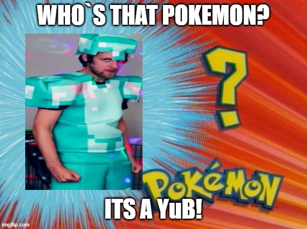 Who`s that pokemon? | WHO`S THAT POKEMON? ITS A YuB! | image tagged in yub,who is that pokemon | made w/ Imgflip meme maker