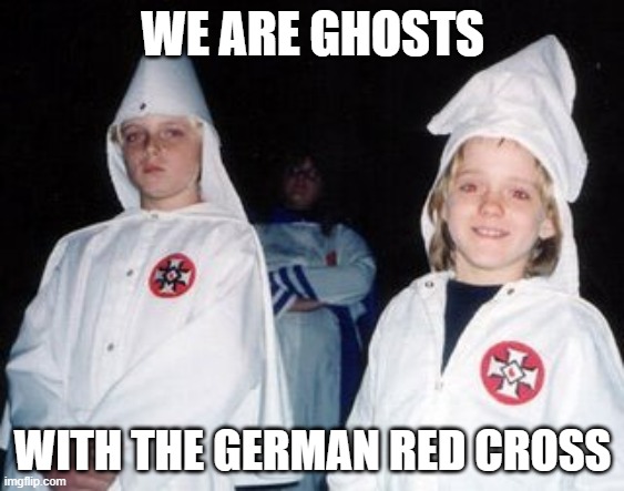 fun or politics? | WE ARE GHOSTS; WITH THE GERMAN RED CROSS | image tagged in memes,kool kid klan,german red cross | made w/ Imgflip meme maker