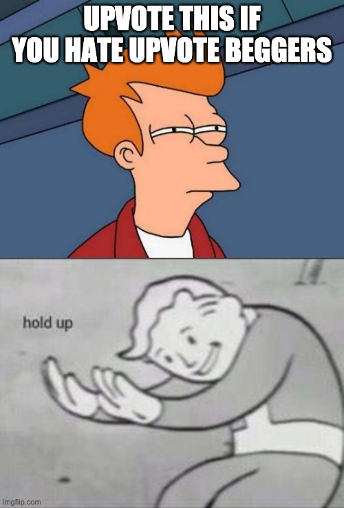 UPVOTE THIS IF YOU HATE UPVOTE BEGGERS | image tagged in memes,futurama fry,fallout hold up | made w/ Imgflip meme maker