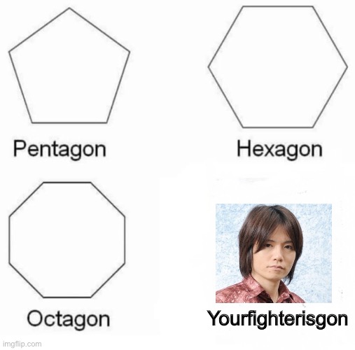 Pentagon Hexagon Octagon Meme | Yourfighterisgon | image tagged in memes,pentagon hexagon octagon | made w/ Imgflip meme maker