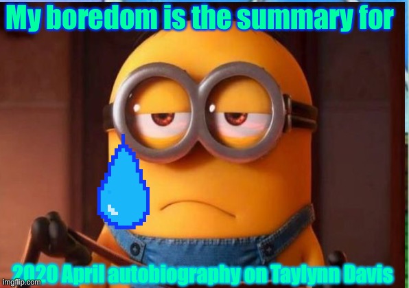 Minion | My boredom is the summary for; 2020 April autobiography on Taylynn Davis | image tagged in boredom | made w/ Imgflip meme maker