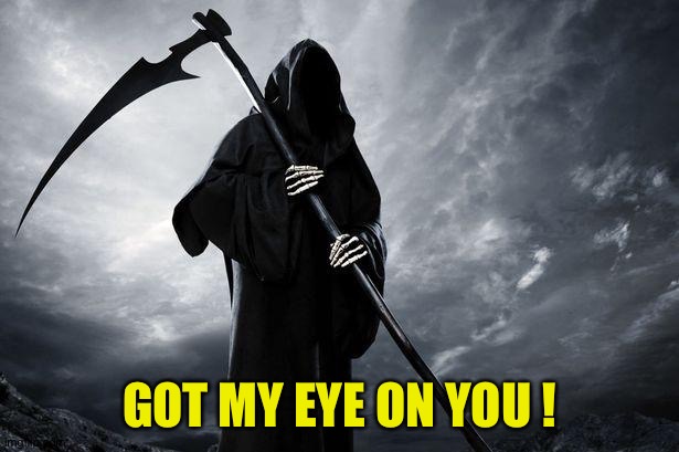 Death | GOT MY EYE ON YOU ! | image tagged in death | made w/ Imgflip meme maker