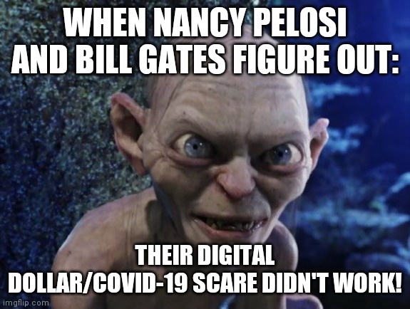 Amsterdam is CASHLE$$ already.  "Computer chip parties!  CBS Chief Evening News Anchor Lady says, "Sure I'll get chipped...!" | WHEN NANCY PELOSI AND BILL GATES FIGURE OUT:; THEIR DIGITAL DOLLAR/COVID-19 SCARE DIDN'T WORK! | image tagged in angry gollum,nancy pelosi,bill gates,covid-19,vaccine,chips | made w/ Imgflip meme maker