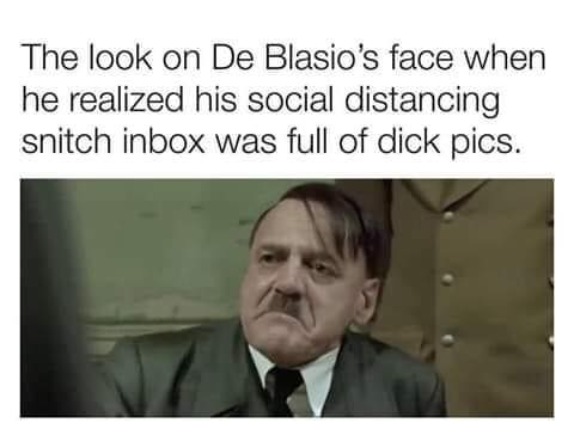 The look on De Blasio's face when he realized his social distancing snitch inbox was full of dick pics | image tagged in bill de blasio,dick pic,dick pics,butthurt liberals,triggered liberal,triggered nazi | made w/ Imgflip meme maker