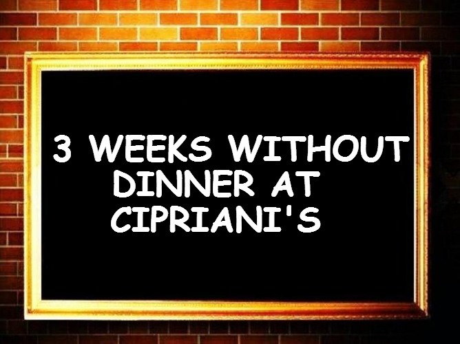 3 WEEKS WITHOUT DINNER AT CIPRIANI'S | made w/ Imgflip meme maker