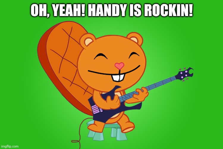 Rock & Roll Handy! (HTF) | OH, YEAH! HANDY IS ROCKIN! | image tagged in happy tree friends | made w/ Imgflip meme maker