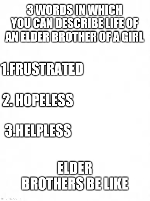 3 WORDS IN WHICH YOU CAN DESCRIBE LIFE OF AN ELDER BROTHER OF A GIRL; 3.HELPLESS; 1.FRUSTRATED; 2. HOPELESS; ELDER BROTHERS BE LIKE | image tagged in bad luck | made w/ Imgflip meme maker