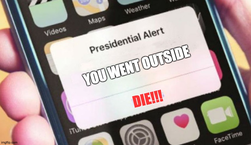 Presidential Alert | YOU WENT OUTSIDE; DIE!!! | image tagged in memes,presidential alert | made w/ Imgflip meme maker