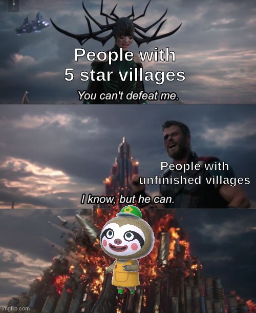 Just started a couple weeks ago | People with 5 star villages; People with unfinished villages | image tagged in you can't defeat me,memes,animal crossing | made w/ Imgflip meme maker