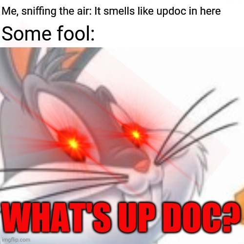 Me, sniffing the air: It smells like updoc in here; Some fool:; WHAT'S UP DOC? | image tagged in bugs bunny | made w/ Imgflip meme maker