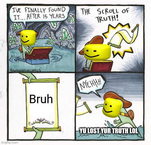 The lost truth | Bruh; YU LOST YUR TRUTH LOL | image tagged in this guy found the wrong scroll of truth lol | made w/ Imgflip meme maker