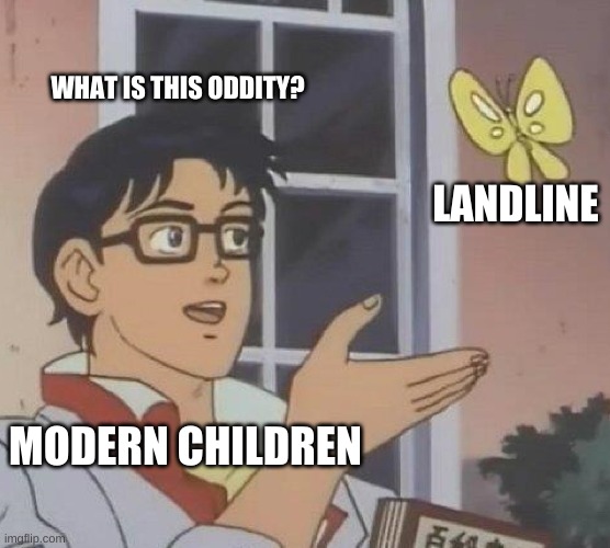 Kids These Days | WHAT IS THIS ODDITY? LANDLINE; MODERN CHILDREN | image tagged in memes,is this a pigeon | made w/ Imgflip meme maker