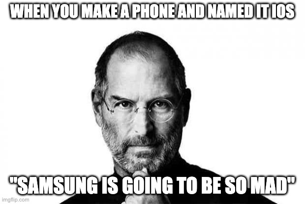 IOS VS ANDROID | WHEN YOU MAKE A PHONE AND NAMED IT IOS; "SAMSUNG IS GOING TO BE SO MAD" | image tagged in steve jobs | made w/ Imgflip meme maker